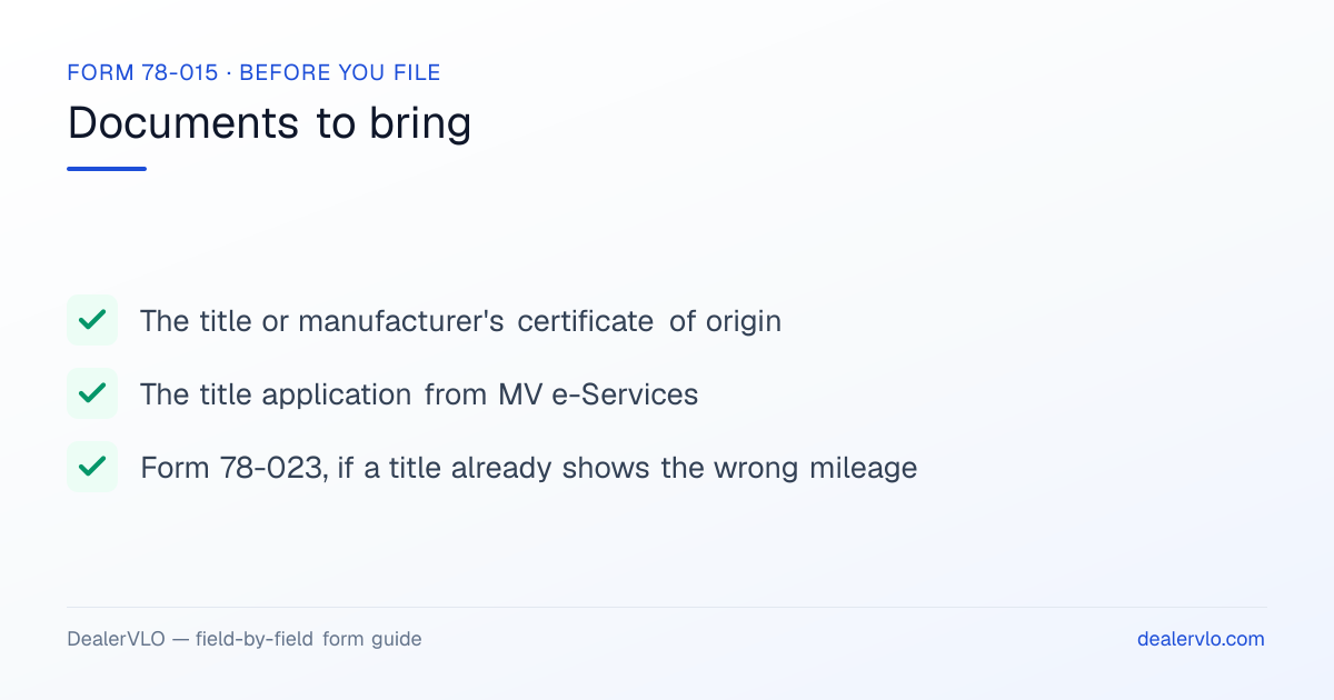 Documents to bring when filing the Mississippi Form 78-015: The title or manufacturer's certificate of origin, The title application from MV e-Services, Form 78-023, if a title already shows the wrong mileage.