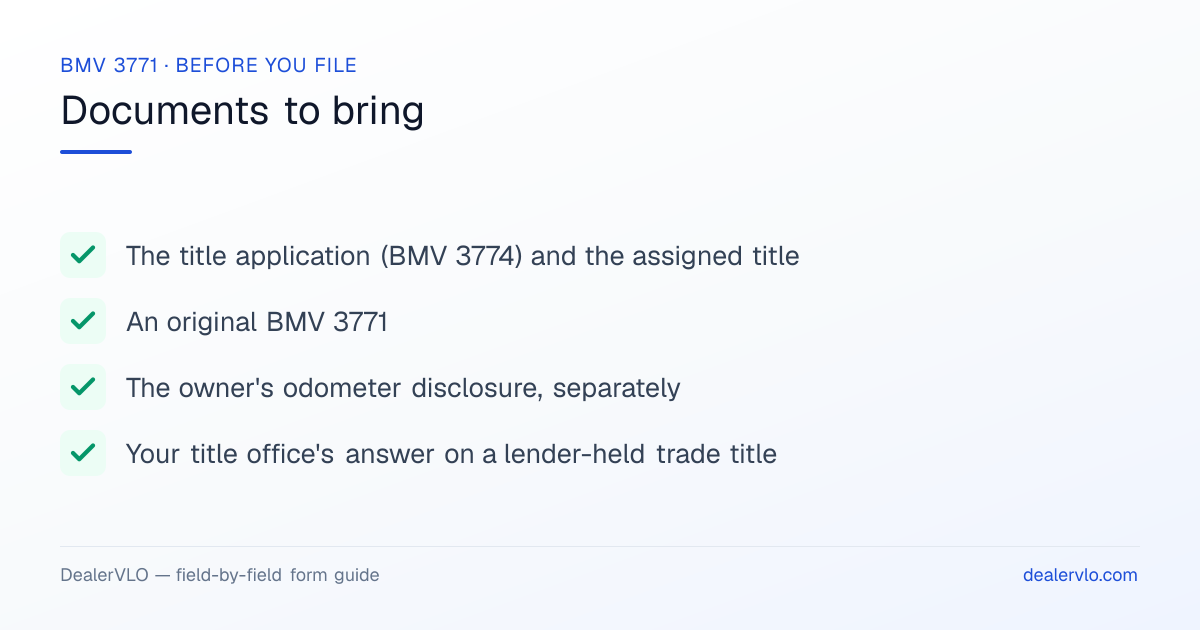 Documents to bring when filing the Ohio BMV 3771: The title application (BMV 3774) and the assigned title, An original BMV 3771, The owner's odometer disclosure, separately.
