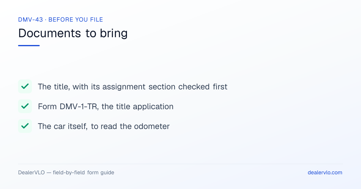 Documents to bring when filing the West Virginia DMV-43: The title, with its assignment section checked first, Form DMV-1-TR, the title application, The car itself, to read the odometer.