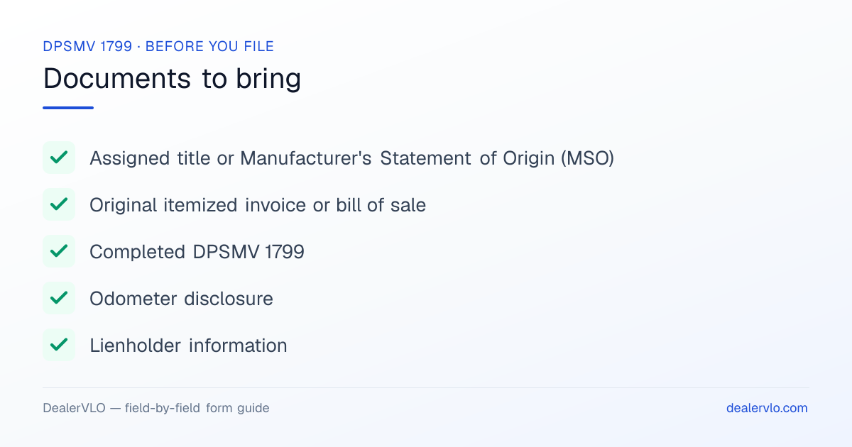 Documents to bring when filing the Louisiana DPSMV 1799: Assigned title or Manufacturer's Statement of Origin (MSO), Original itemized invoice or bill of sale, Completed DPSMV 1799.