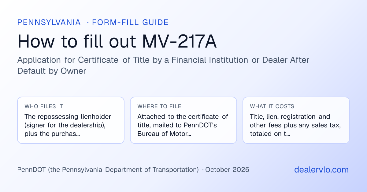 How to fill out the Pennsylvania MV-217A (Application for Certificate of Title by a Financial Institution or Dealer After Default by Owner) for used car dealers: who files it, where to file it, and the cost — a field-by-field guide