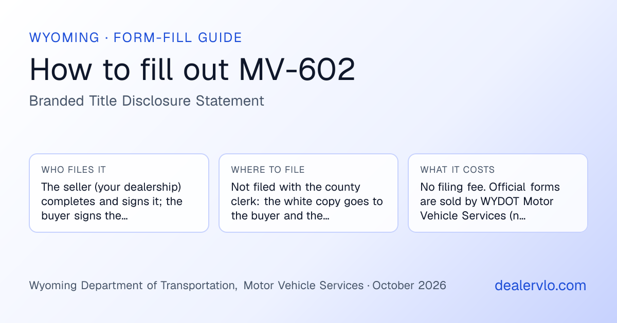 How to fill out the Wyoming MV-602 (Branded Title Disclosure Statement) for used car dealers: who files it, where to file it, and the cost — a field-by-field guide