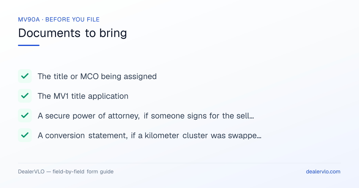 Documents to bring when filing the Montana MV90A: The title or MCO being assigned, The MV1 title application, A secure power of attorney, if someone signs for the seller.