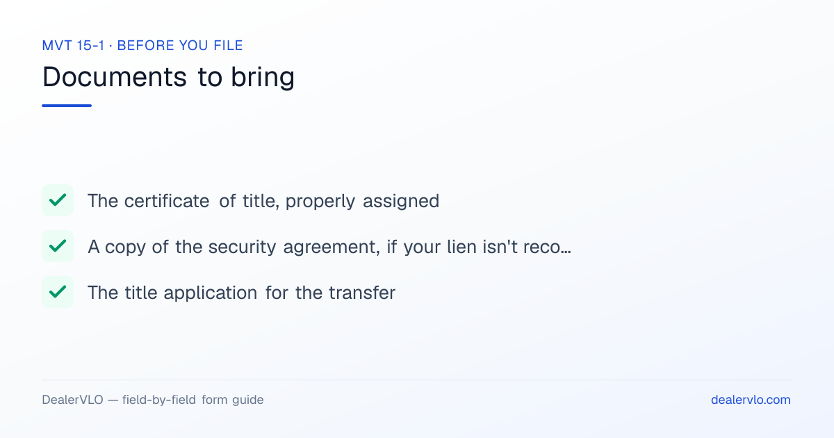 Documents to bring when filing the Alabama MVT 15-1: The certificate of title, properly assigned, A copy of the security agreement, if your lien isn't recorded on the title, The title application for the transfer.