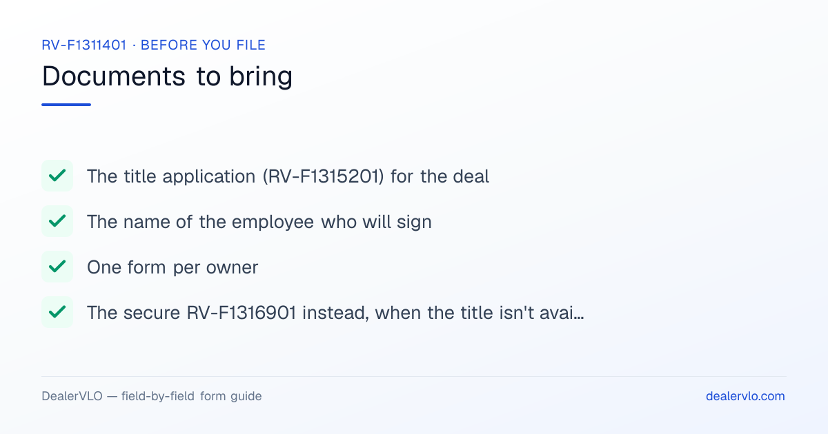Documents to bring when filing the Tennessee RV-F1311401: The title application (RV-F1315201) for the deal, The name of the employee who will sign, One form per owner.