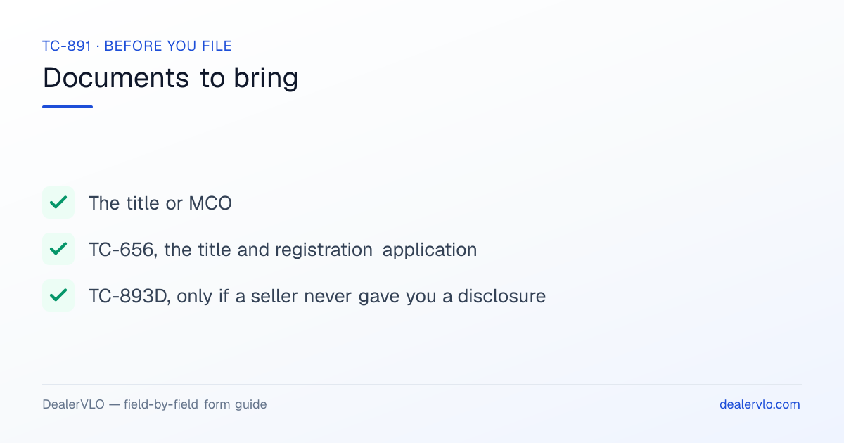 Documents to bring when filing the Utah TC-891: The title or MCO, TC-656, the title and registration application, TC-893D, only if a seller never gave you a disclosure.