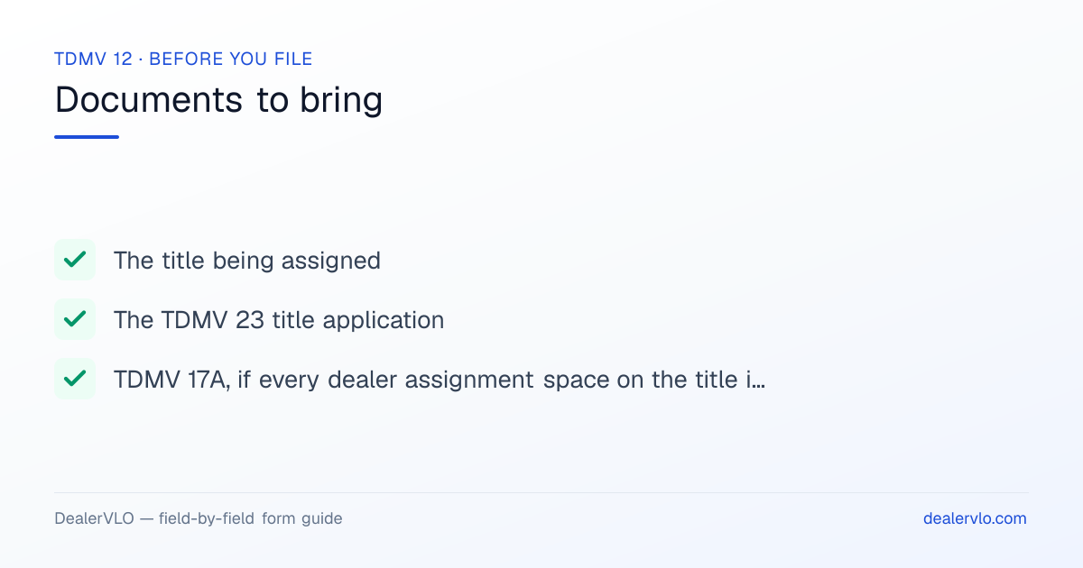 Documents to bring when filing the New Hampshire TDMV 12: The title being assigned, The TDMV 23 title application, TDMV 17A, if every dealer assignment space on the title is used.